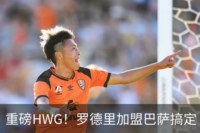 重磅HWG！罗德里加盟巴萨搞定 转会费最高达7600万欧